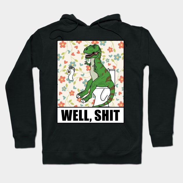 Well, Shit T Rex Dino Hoodie by imphavok